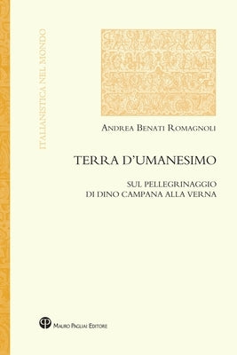 Terra d'Umanesimo: Sul Pellegrinaggio Di Dino Campana Alla Verna by Benati Romagnoli, Andrea