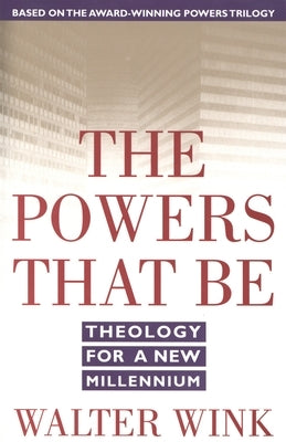 The Powers That Be: Theology for a New Millennium by Wink, Walter