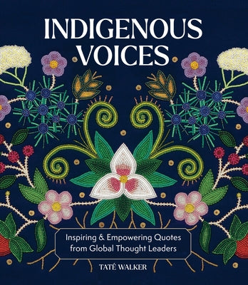 Indigenous Voices: Inspiring & Empowering Quotes from Global Thought Leaders by Walker, TatÃ©