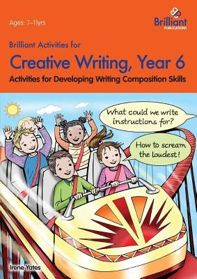 Brilliant Activities for Creative Writing, Year 6-Activities for Developing Writing Composition Skills by Yates, Irene