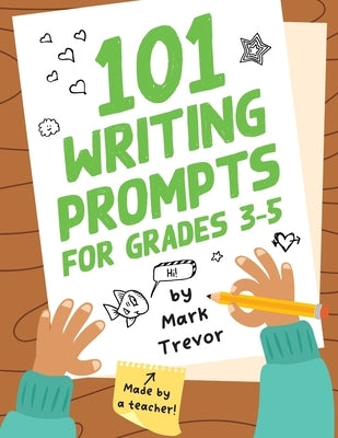 101 Writing Prompts for Grades 3-5: Daily Writing and Drawing Prompts for Stories, Journal Entries, Essays, and Writing Assignments by Trevor, Mark