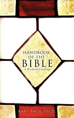 Handbook of the Bible: A Weekend Challenge by Baca, Bart