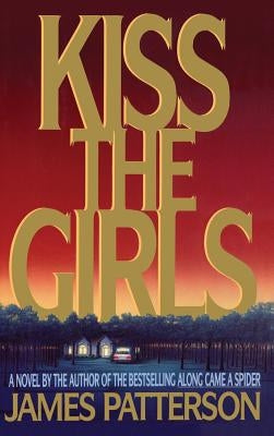 Kiss the Girls: An Alex Cross Thriller by Patterson, James