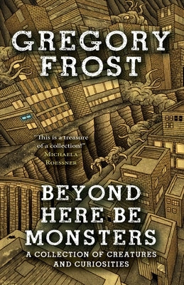 Beyond Here Be Monsters by Frost, Gregory