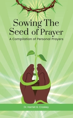 Sowing The Seed of Prayer by Croskey, Harriet G.