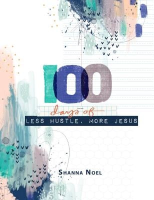 100 Day Less Hustle More Jesus by Noel, Shanna