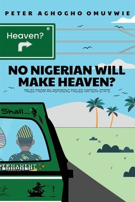 No Nigerian Will Make Heaven? by Omuvwie, Peter Aghogho