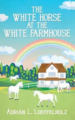 The White Horse at the White Farm House by Loeffelholz, Adrian L.