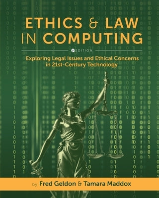 Ethics and Law in Computing: Exploring Legal Issues and Ethical Concerns in 21st-Century Technology by Geldon, Fred