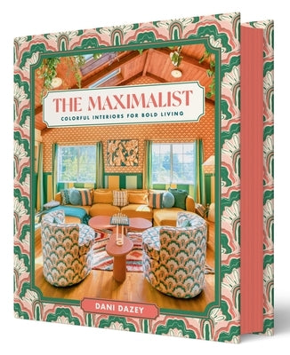The Maximalist: Colorful Interiors for Bold Living by Dazey, Dani