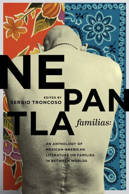 Nepantla Familias: An Anthology of Mexican American Literature on Families in Between Worlds by Troncoso, Sergio