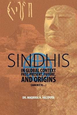 Sindhis in Global Context: Past, Present, Future, and Origins (2600 BCE to...) by Halepota, Maqbool A.