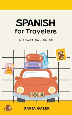 Spanish for Travelers: A Practical Guide by Galek, Daria