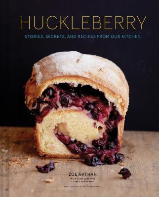 Huckleberry: Stories, Secrets, and Recipes from Our Kitchen by Nathan, Zoe