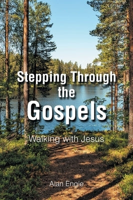 Stepping Through the Gospels: Walking with Jesus by Engle, Alan