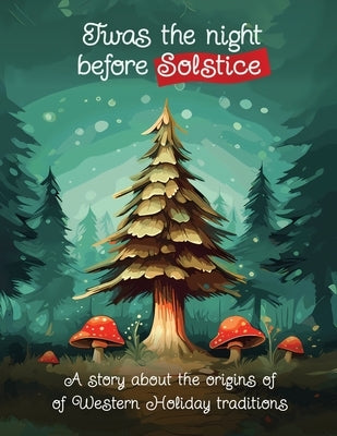 Twas the Night Before Solstice: A story about the natural origins of Western Holiday Traditions by Siegel, Victoria