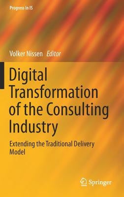 Digital Transformation of the Consulting Industry: Extending the Traditional Delivery Model by Nissen, Volker