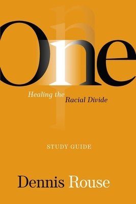 One: Healing the Racial Divide - Study Guide by Rouse, Dennis