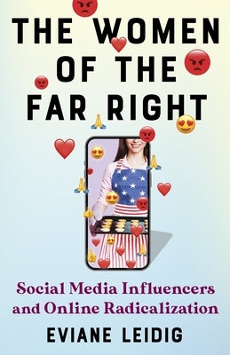 The Women of the Far Right: Social Media Influencers and Online Radicalization by Leidig, Eviane