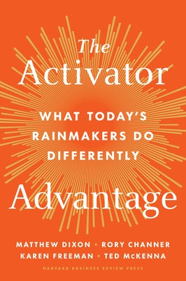 The Activator Advantage: What Today's Rainmakers Do Differently by Dixon, Matthew