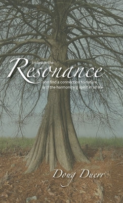 Resonance: Embrace the Resonance and find a connection to nature and the harmonizing spirit in all things. by Duerr, Doug