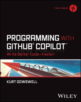 Programming with Github Copilot: Write Better Code--Faster! by Dowswell, Kurt