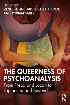 The Queerness of Psychoanalysis: From Freud and Lacan to LaPlanche and Beyond by Sinclair, Vanessa