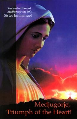 Medjugorje, Triumph of the Heart: Revised Edition of Medjugorje, the 90s by Maillard, Emmanuel