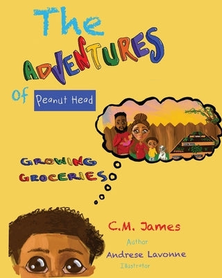 The Adventures of Peanut Head: Growing Groceries by James, C. M.