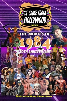 It Came From Hollywood Book 6: The Movies of 1984 by Freese, Robert