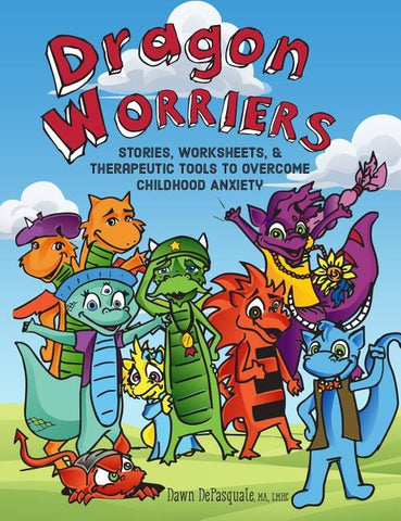 Dragon Worriers: Stories, Worksheets & Therapeutic Tools to Overcome Childhood Anxiety by DePasquale, Dawn