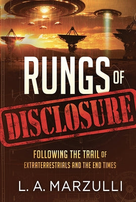 Rungs of Disclosure: Following the Trail of Extraterrestrials and the End Times by Marzulli, L. a.