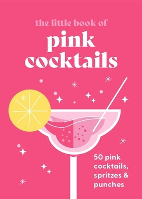 The Little Book of Pink Cocktails: 50 Pink Cocktails, Spritzes and Punches by Pyramid