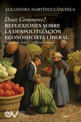 Doux Commerce? Reflexiones Sobre La Despolitizaci?n Economic?sta Liberal by Mart?nez C?nchica, Alejandra