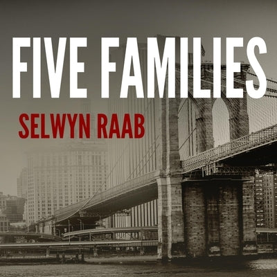 Five Families Lib/E: The Rise, Decline, and Resurgence of America's Most Powerful Mafia Empires by Raab, Selwyn