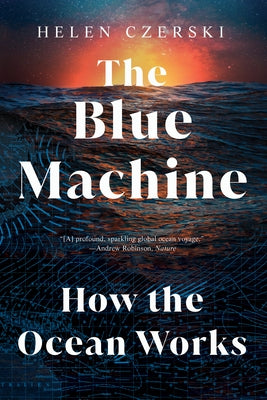The Blue Machine: How the Ocean Works by Czerski, Helen