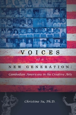 Voices of a New Generation: Cambodian Americans in the Creative Arts by Su, Christine M.