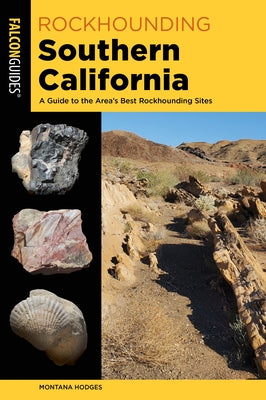 Rockhounding Southern California: A Guide to the Area's Best Rockhounding Sites by Hodges, Montana