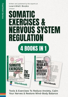 Somatic Exercises & Nervous System Regulation: 4 Books In 1: Tools & Exercises To Reduce Anxiety, Calm Your Nerves & Restore Mind-Body Balance by Books, Learnwell