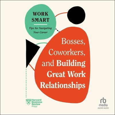 Bosses, Coworkers, and Building Great Work Relationships by Harvard Business Review