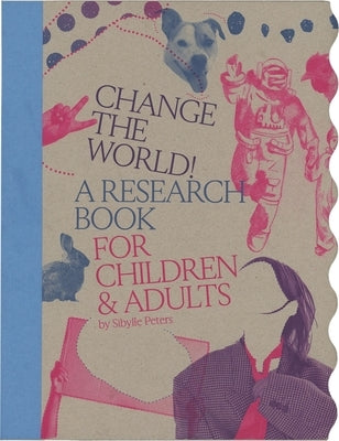 Change the World!: A Research Book for Children & Adults by Peters, Sibylle