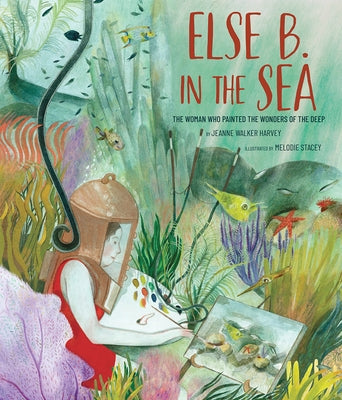 Else B. in the Sea: The Woman Who Painted the Wonders of the Deep by Harvey, Jeanne Walker