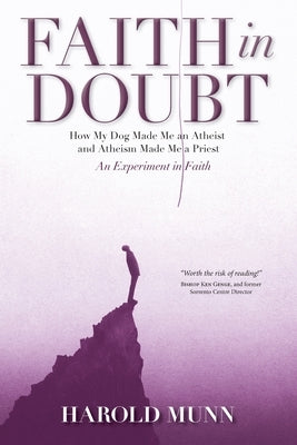 Faith in Doubt: How my Dog Made Me an Atheist and Atheism Made Me a Priest An Experiment in Faith by Munn, Harold