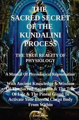 THe SACRED SECRET OF THE KUNDALINI PROCESS by Lee, Love Life