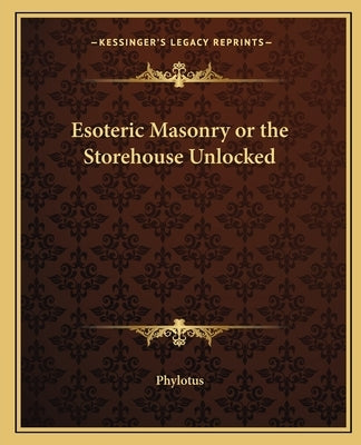 Esoteric Masonry or the Storehouse Unlocked by Phylotus