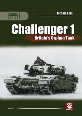 Challenger 1. Britain's Orphan Tank by Kent, Richard