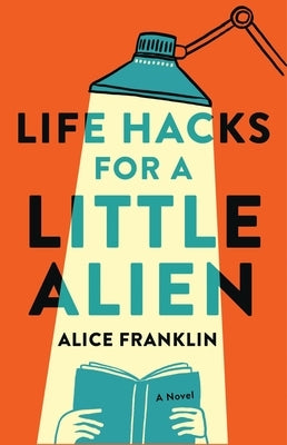 Life Hacks for a Little Alien by Franklin, Alice