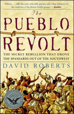 The Pueblo Revolt: The Secret Rebellion That Drove the Spaniards Out of the Southwest by Roberts, David