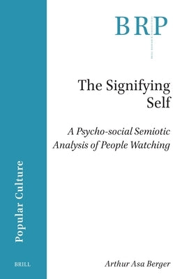 The Signifying Self: A Psycho-Social Semiotic Analysis of People Watching by Berger, Arthur Asa