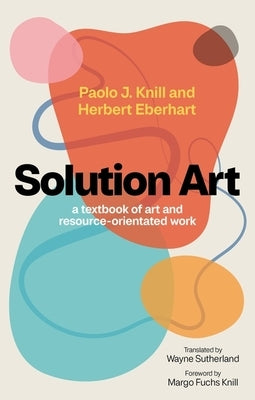 Solution Art: A Textbook of Art and Resource-Orientated Work by Knill, Paolo J.